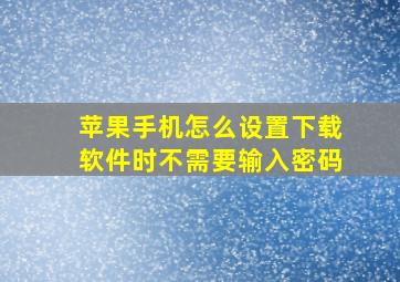 苹果手机怎么设置下载软件时不需要输入密码