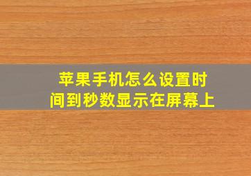 苹果手机怎么设置时间到秒数显示在屏幕上