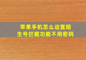 苹果手机怎么设置陌生号拦截功能不用密码