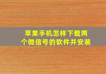 苹果手机怎样下载两个微信号的软件并安装