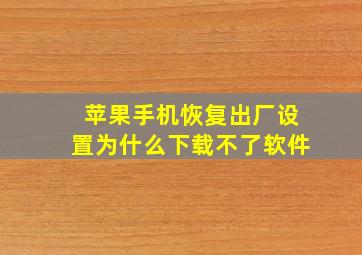 苹果手机恢复出厂设置为什么下载不了软件