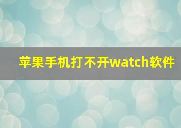 苹果手机打不开watch软件