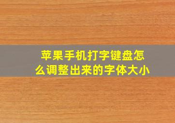 苹果手机打字键盘怎么调整出来的字体大小