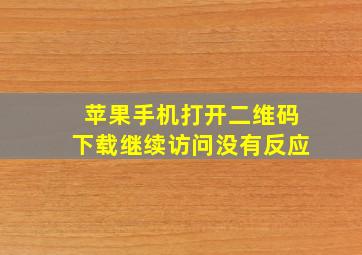 苹果手机打开二维码下载继续访问没有反应