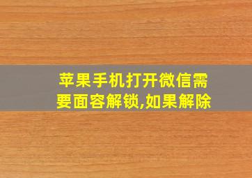 苹果手机打开微信需要面容解锁,如果解除