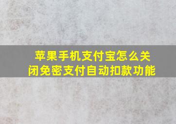 苹果手机支付宝怎么关闭免密支付自动扣款功能