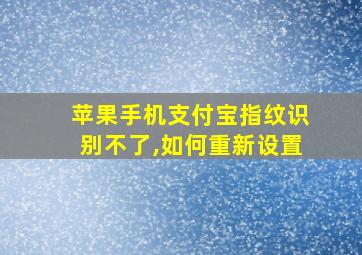 苹果手机支付宝指纹识别不了,如何重新设置