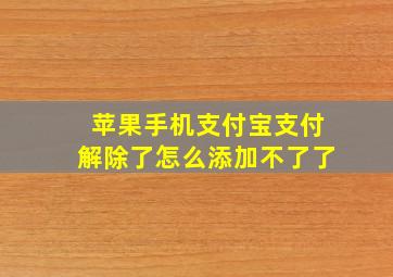 苹果手机支付宝支付解除了怎么添加不了了