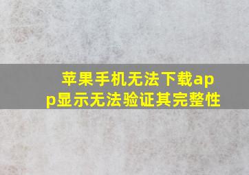 苹果手机无法下载app显示无法验证其完整性