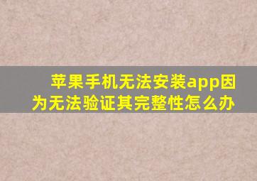 苹果手机无法安装app因为无法验证其完整性怎么办