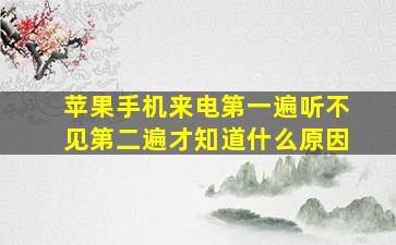 苹果手机来电第一遍听不见第二遍才知道什么原因