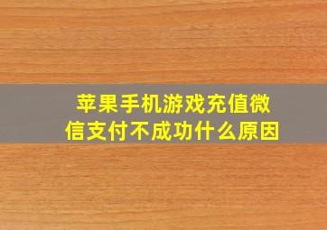 苹果手机游戏充值微信支付不成功什么原因