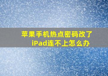 苹果手机热点密码改了iPad连不上怎么办