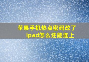 苹果手机热点密码改了ipad怎么还能连上