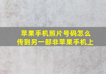 苹果手机照片号码怎么传到另一部非苹果手机上