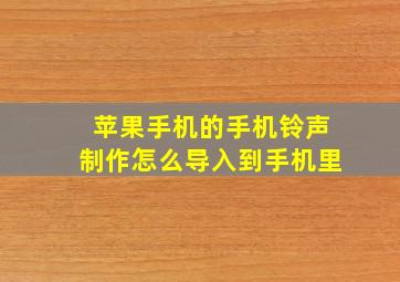 苹果手机的手机铃声制作怎么导入到手机里