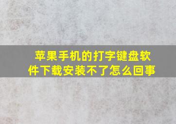 苹果手机的打字键盘软件下载安装不了怎么回事