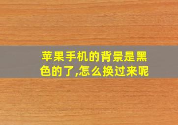 苹果手机的背景是黑色的了,怎么换过来呢