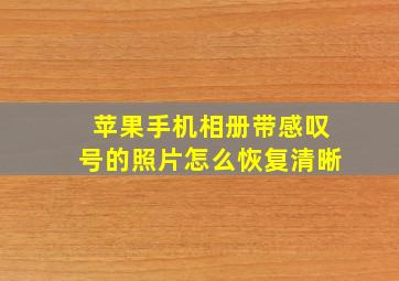 苹果手机相册带感叹号的照片怎么恢复清晰