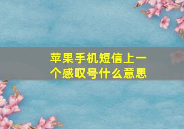 苹果手机短信上一个感叹号什么意思