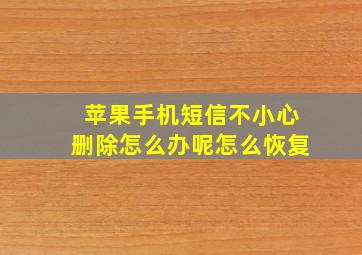 苹果手机短信不小心删除怎么办呢怎么恢复