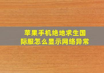 苹果手机绝地求生国际服怎么显示网络异常