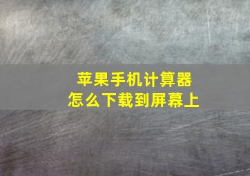 苹果手机计算器怎么下载到屏幕上