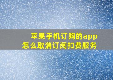 苹果手机订购的app怎么取消订阅扣费服务