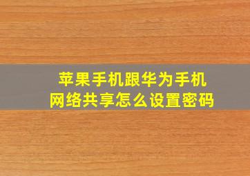 苹果手机跟华为手机网络共享怎么设置密码