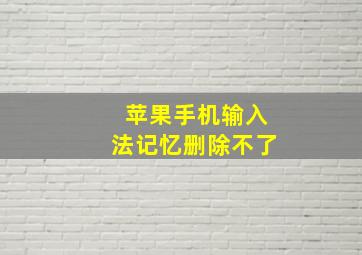 苹果手机输入法记忆删除不了