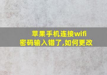 苹果手机连接wifi密码输入错了,如何更改