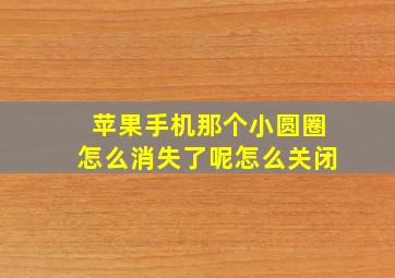 苹果手机那个小圆圈怎么消失了呢怎么关闭