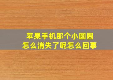 苹果手机那个小圆圈怎么消失了呢怎么回事