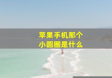 苹果手机那个小圆圈是什么