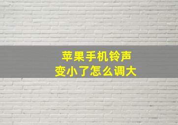 苹果手机铃声变小了怎么调大