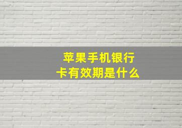 苹果手机银行卡有效期是什么