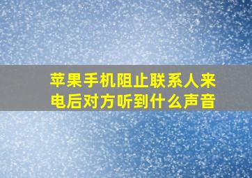 苹果手机阻止联系人来电后对方听到什么声音