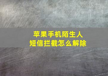 苹果手机陌生人短信拦截怎么解除