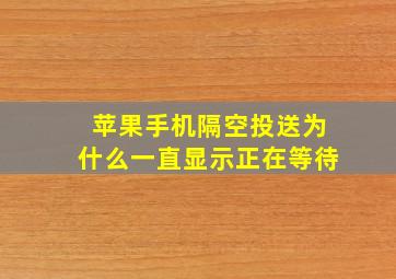 苹果手机隔空投送为什么一直显示正在等待