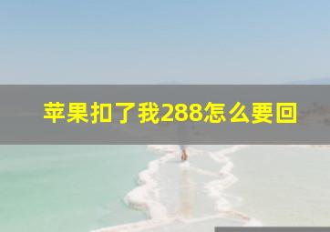 苹果扣了我288怎么要回