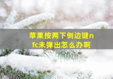 苹果按两下侧边键nfc未弹出怎么办啊