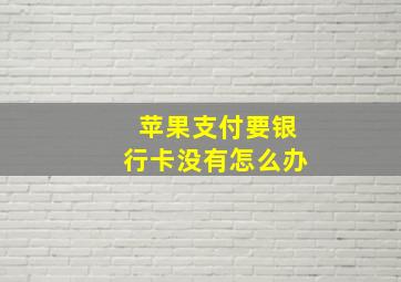 苹果支付要银行卡没有怎么办