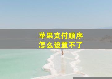 苹果支付顺序怎么设置不了