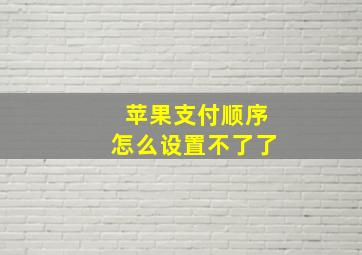 苹果支付顺序怎么设置不了了