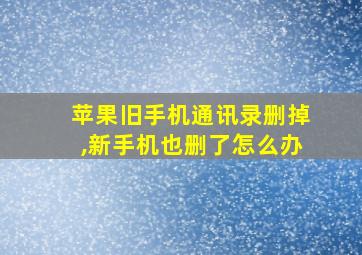 苹果旧手机通讯录删掉,新手机也删了怎么办