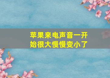 苹果来电声音一开始很大慢慢变小了