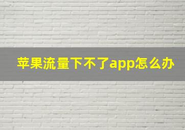 苹果流量下不了app怎么办