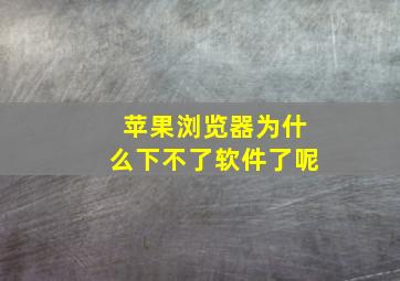 苹果浏览器为什么下不了软件了呢