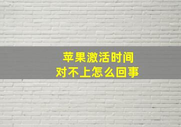 苹果激活时间对不上怎么回事