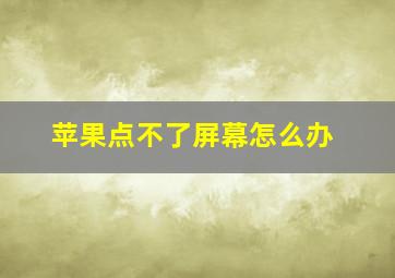 苹果点不了屏幕怎么办